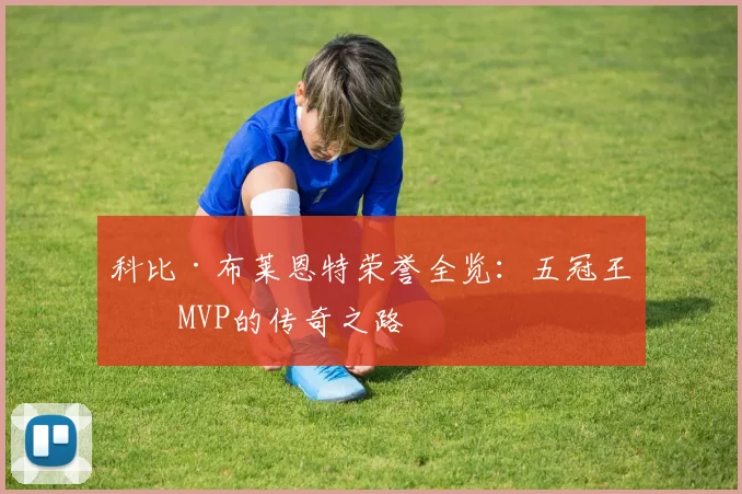 科比·布莱恩特荣誉全览：五冠王与MVP的传奇之路