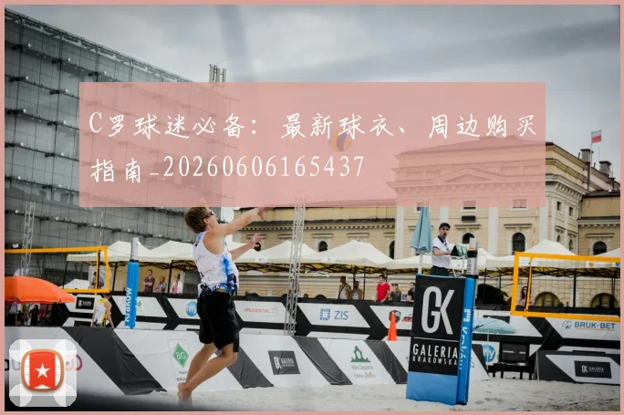 C罗球迷必备:最新球衣、周边购买指南_20260606165437