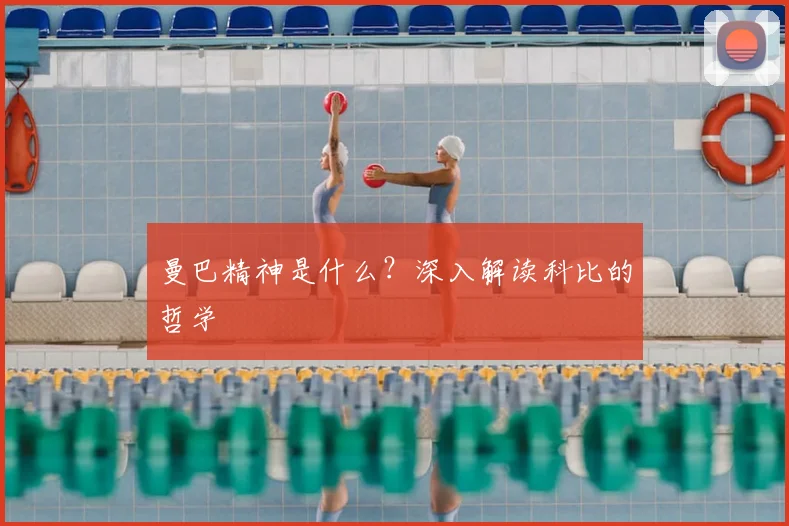 曼巴精神是什么？深入解读科比的哲学